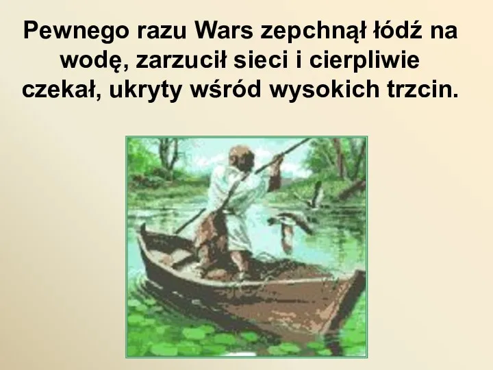 Pewnego razu Wars zepchnął łódź na wodę, zarzucił sieci i cierpliwie czekał, ukryty wśród wysokich trzcin.