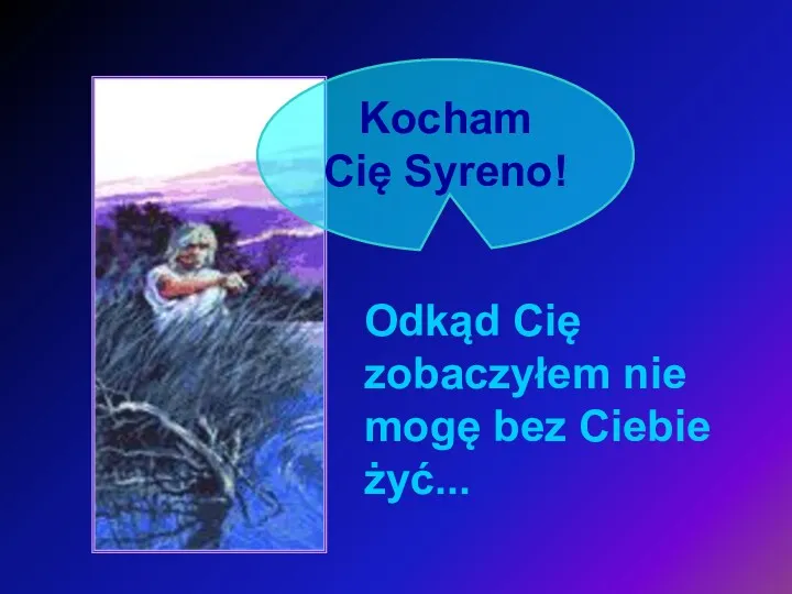 Kocham Cię Syreno! Odkąd Cię zobaczyłem nie mogę bez Ciebie żyć...