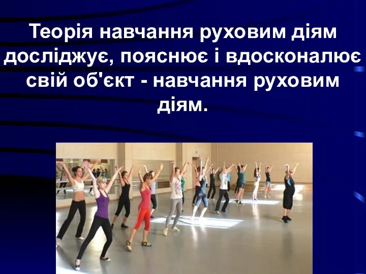 Теорія навчання руховим діям досліджує, пояснює і вдосконалює свій об'єкт - навчання руховим діям.