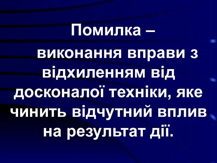 Помилка – виконання вправи з відхиленням від досконалої техніки, яке чинить відчутний вплив на результат дії.