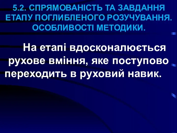 5.2. СПРЯМОВАНІСТЬ ТА ЗАВДАННЯ ЕТАПУ ПОГЛИБЛЕНОГО РОЗУЧУВАННЯ. ОСОБЛИВОСТІ МЕТОДИКИ. На