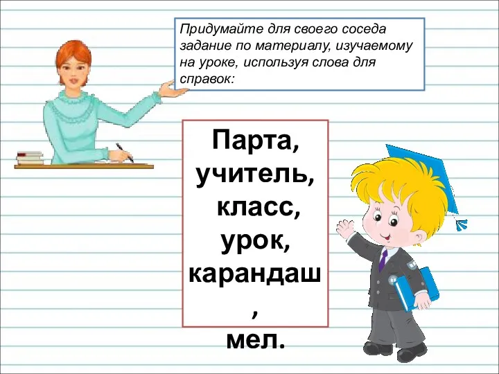 Парта, учитель, класс, урок, карандаш, мел. Придумайте для своего соседа