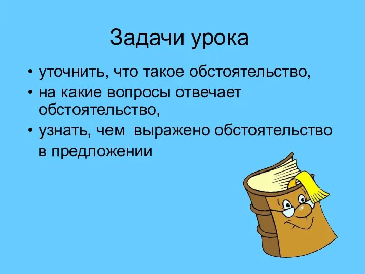 Задачи урока уточнить, что такое обстоятельство, на какие вопросы отвечает