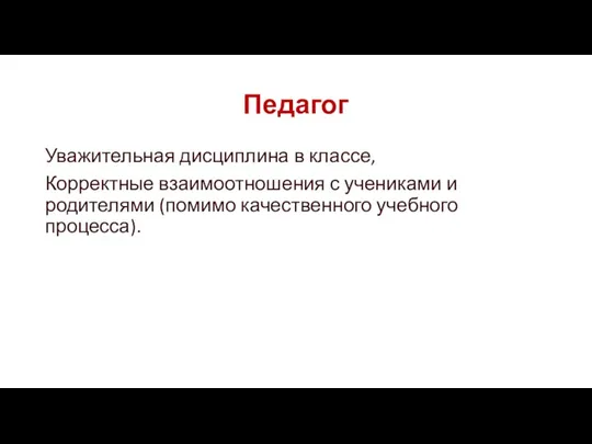 Педагог Уважительная дисциплина в классе, Корректные взаимоотношения с учениками и родителями (помимо качественного учебного процесса).