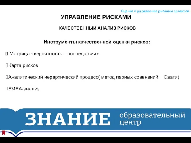 УПРАВЛЕНИЕ РИСКАМИ Оценка и управление рисками проектов КАЧЕСТВЕННЫЙ АНАЛИЗ РИСКОВ