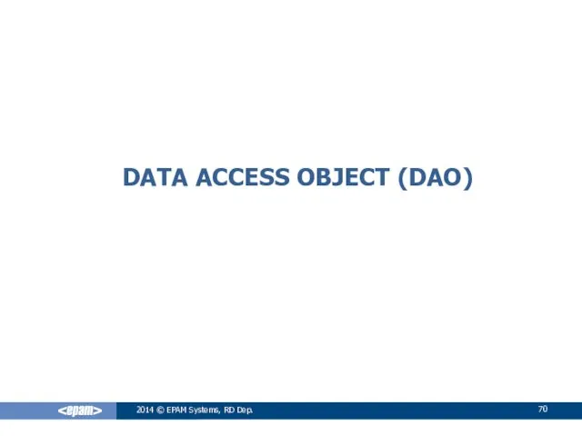 DATA ACCESS OBJECT (DAO) 2014 © EPAM Systems, RD Dep.
