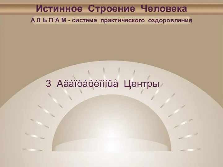 Истинное Строение Человека А Л Ь П А М - система практического оздоровления 3 Аäàïòàöèîííûå Центры