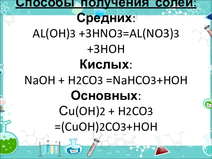 Способы получения солей: Средних: AL(OH)3 +3HNO3=AL(NO3)3 +3HOH Кислых: NaOH + H2CO3 =NaHCO3+HOH Основных: