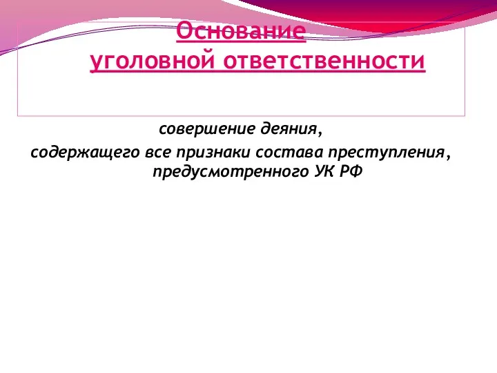 Основание уголовной ответственности совершение деяния, содержащего все признаки состава преступления, предусмотренного УК РФ