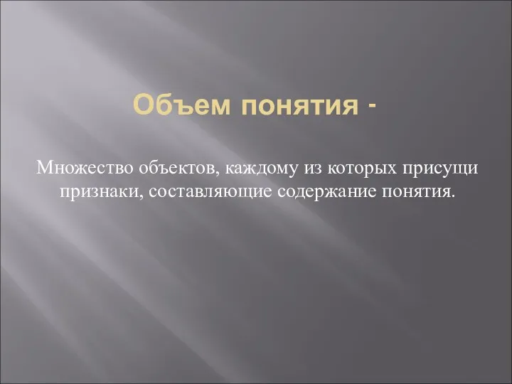 Объем понятия - Множество объектов, каждому из которых присущи признаки, составляющие содержание понятия.