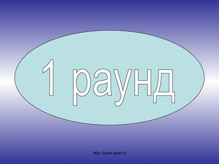 1 раунд http://pyat-pyat.ru