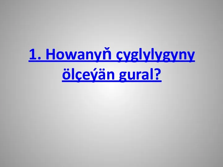 1. Howanyň çyglylygyny ölçeýän gural?