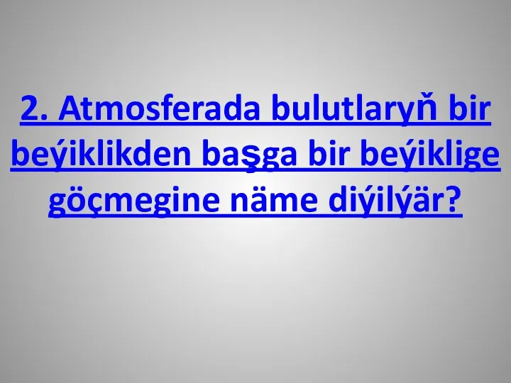 2. Atmosferada bulutlaryň bir beýiklikden başga bir beýiklige göçmegine näme diýilýär?