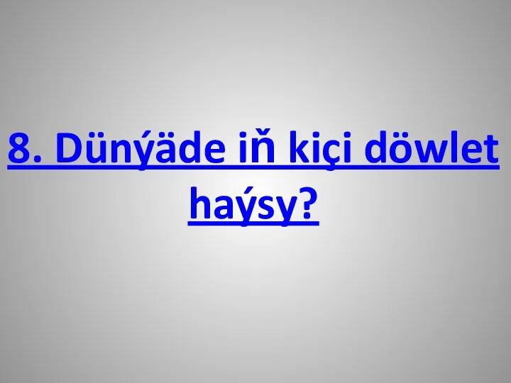 8. Dünýäde iň kiçi döwlet haýsy?