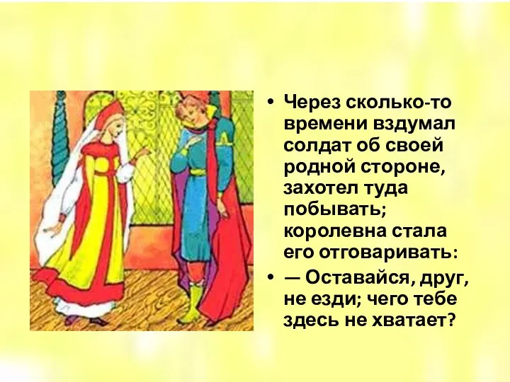 Через сколько-то времени вздумал солдат об своей родной стороне, захотел