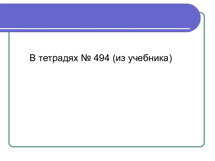 В тетрадях № 494 (из учебника)