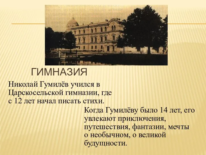 ГИМНАЗИЯ Николай Гумилёв учился в Царскосельской гимназии, где с 12