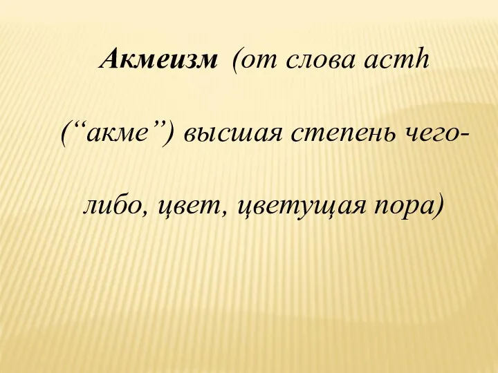 Акмеизм (от слова acmh (“акме”) высшая степень чего- либо, цвет, цветущая пора)