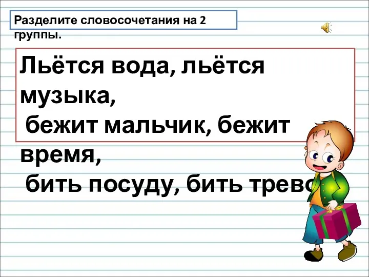 Разделите словосочетания на 2 группы. Льётся вода, льётся музыка, бежит