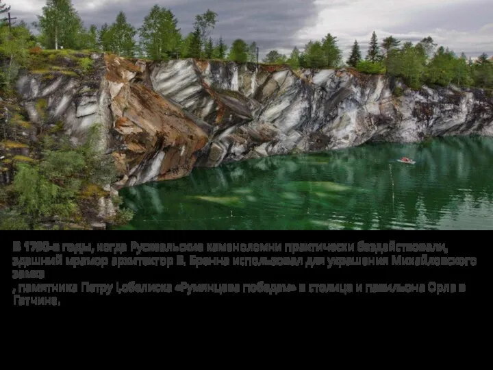 В 1790-е годы, когда Рускеальские каменоломни практически бездействовали, здешний мрамор