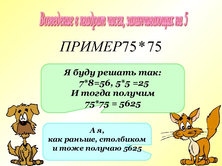 А я, как раньше, столбиком и тоже получаю 5625 Возведение