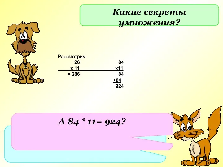 Какие секреты умножения? Умножьте 26 на 11 А 84 *