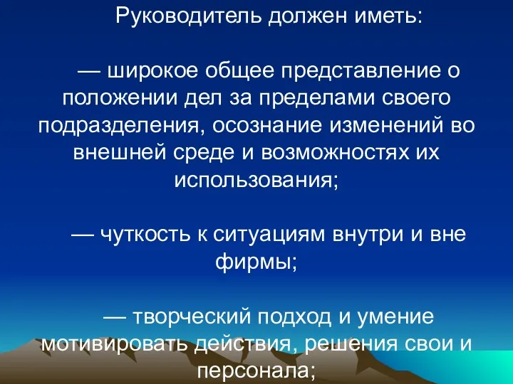 Руководитель должен иметь: — широкое общее представление о положении дел