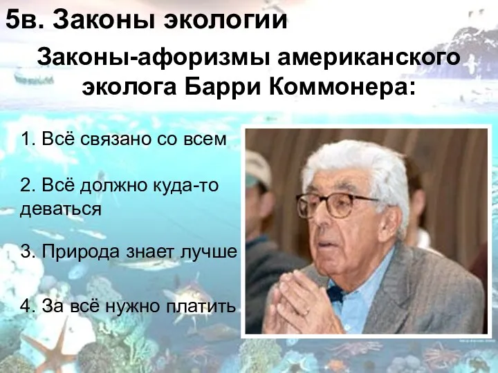 5в. Законы экологии Законы-афоризмы американского эколога Барри Коммонера: 3. Природа