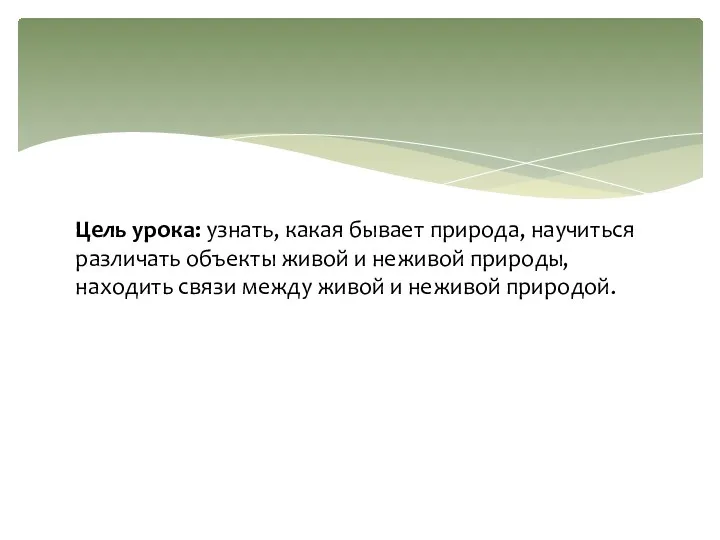 Цель урока: узнать, какая бывает природа, научиться различать объекты живой