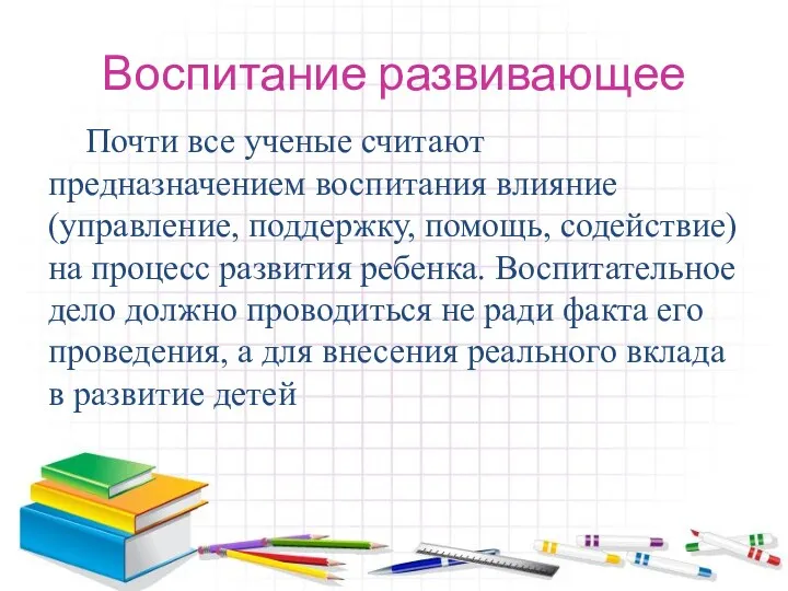 Воспитание развивающее Почти все ученые считают предназначением воспитания влияние (управление,