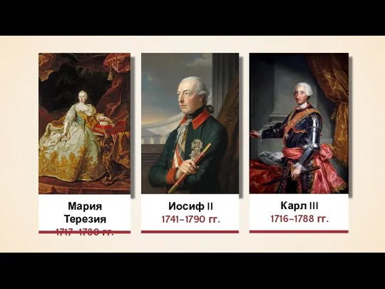 Мария Терезия 1717–1780 гг. Карл III 1716–1788 гг. Иосиф II 1741–1790 гг.