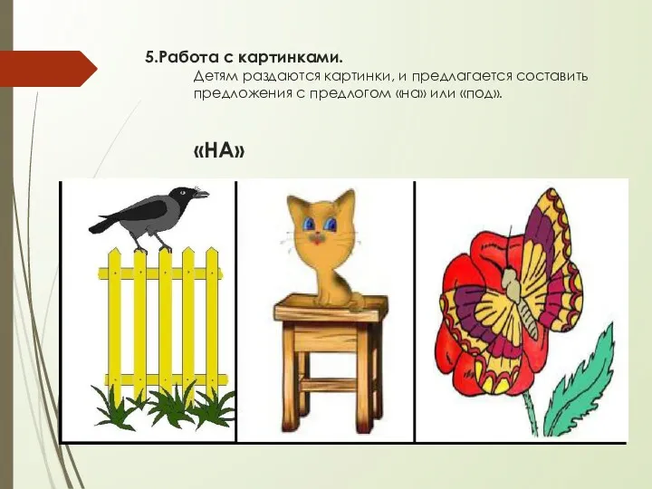 5.Работа с картинками. Детям раздаются картинки, и предлагается составить предложения с предлогом «на» или «под». «НА»