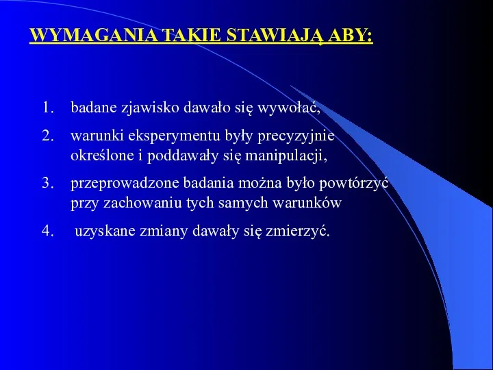 badane zjawisko dawało się wywołać, warunki eksperymentu były precyzyjnie określone i poddawały się