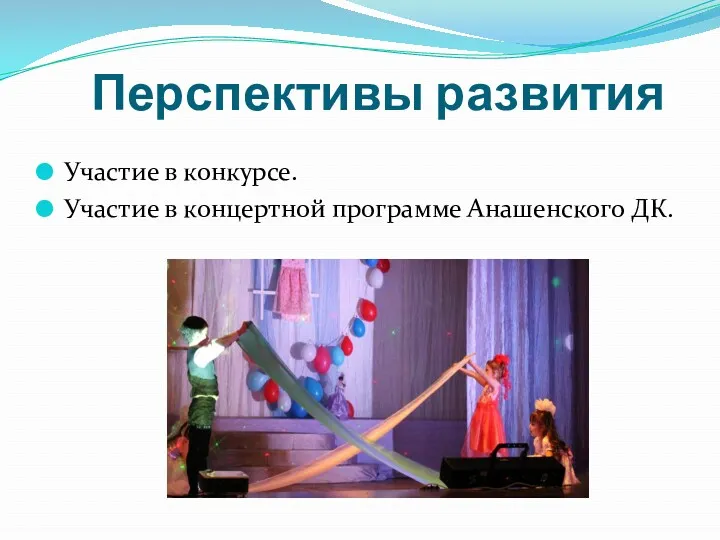 Перспективы развития Участие в конкурсе. Участие в концертной программе Анашенского ДК.