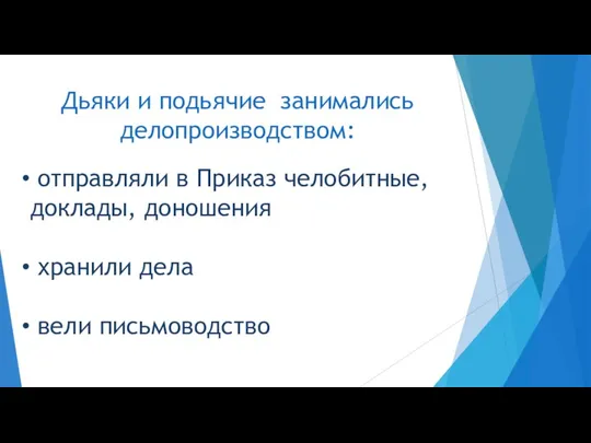 Дьяки и подьячие занимались делопроизводством: отправляли в Приказ челобитные, доклады, доношения хранили дела вели письмоводство