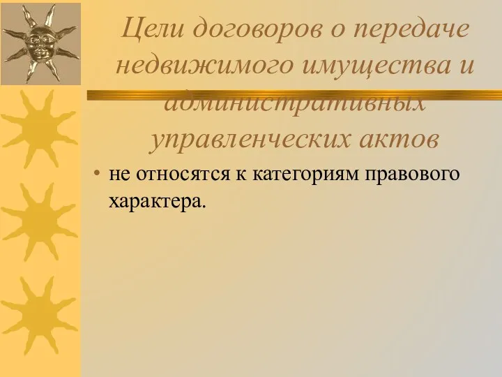 Цели договоров о передаче недвижимого имущества и административных управленческих актов не относятся к категориям правового характера.