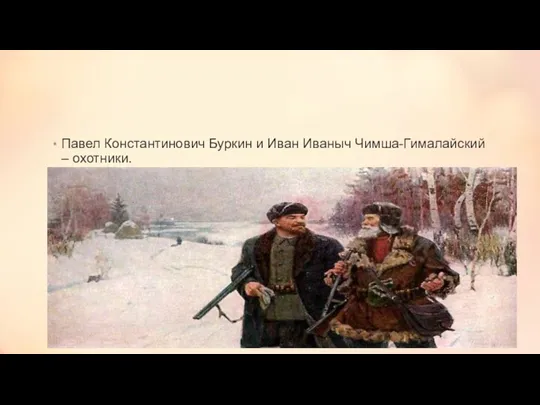 Павел Константинович Буркин и Иван Иваныч Чимша-Гималайский – охотники.