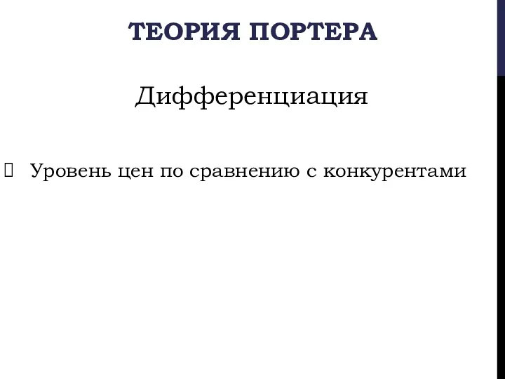 ТЕОРИЯ ПОРТЕРА Уровень цен по сравнению с конкурентами Дифференциация