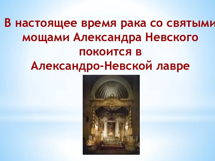 В настоящее время рака со святыми мощами Александра Невского покоится в Александро-Невской лавре
