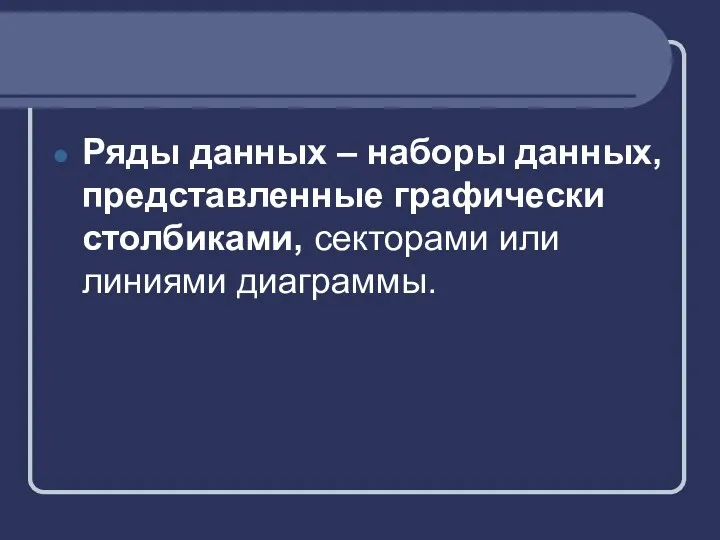 Ряды данных – наборы данных, представленные графически столбиками, секторами или линиями диаграммы.