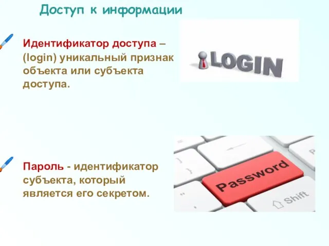 Доступ к информации Идентификатор доступа – (login) уникальный признак объекта или субъекта доступа.