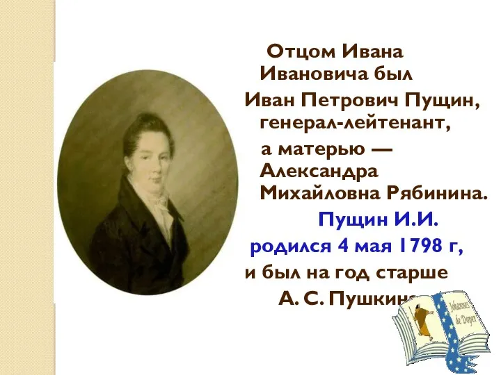 Отцом Ивана Ивановича был Иван Петрович Пущин, генерал-лейтенант, а матерью