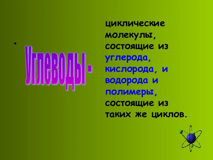 Углеводы - циклические молекулы, состоящие из углерода, кислорода, и водорода