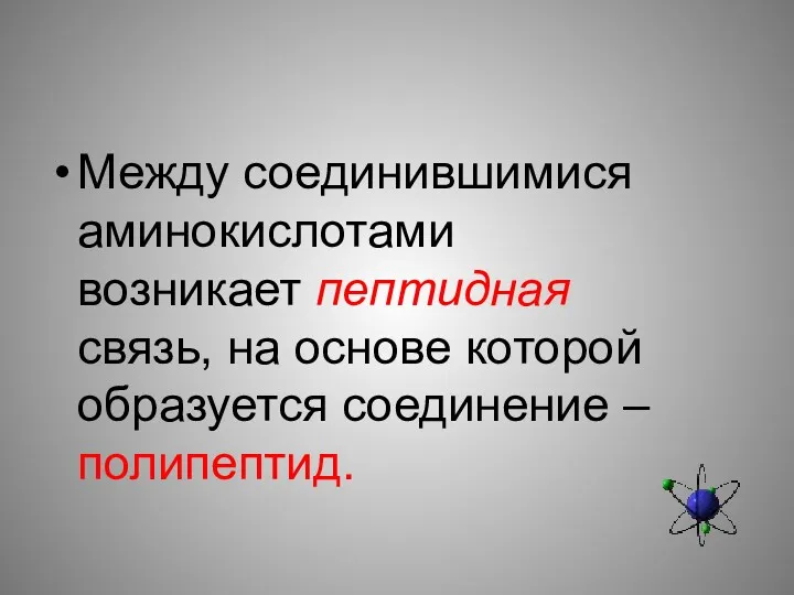 Между соединившимися аминокислотами возникает пептидная связь, на основе которой образуется соединение – полипептид.