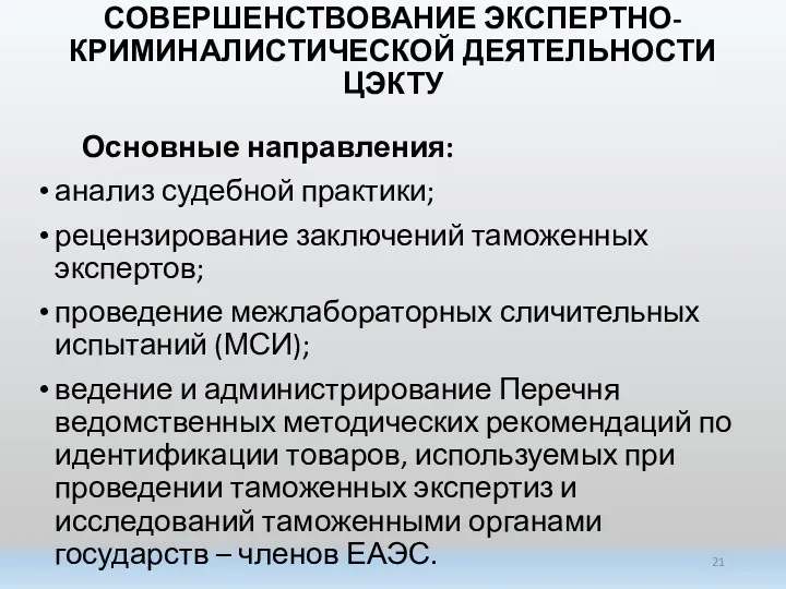 СОВЕРШЕНСТВОВАНИЕ ЭКСПЕРТНО-КРИМИНАЛИСТИЧЕСКОЙ ДЕЯТЕЛЬНОСТИ ЦЭКТУ Основные направления: анализ судебной практики; рецензирование заключений таможенных экспертов;