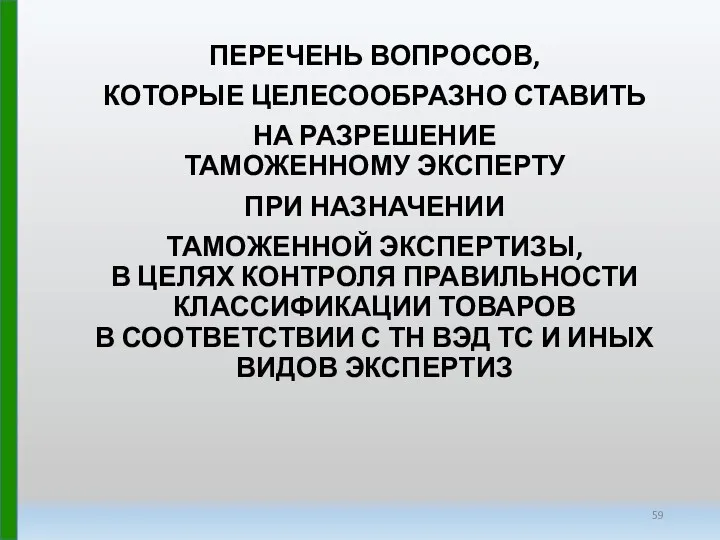 ПЕРЕЧЕНЬ ВОПРОСОВ, КОТОРЫЕ ЦЕЛЕСООБРАЗНО СТАВИТЬ НА РАЗРЕШЕНИЕ ТАМОЖЕННОМУ ЭКСПЕРТУ ПРИ НАЗНАЧЕНИИ ТАМОЖЕННОЙ ЭКСПЕРТИЗЫ,