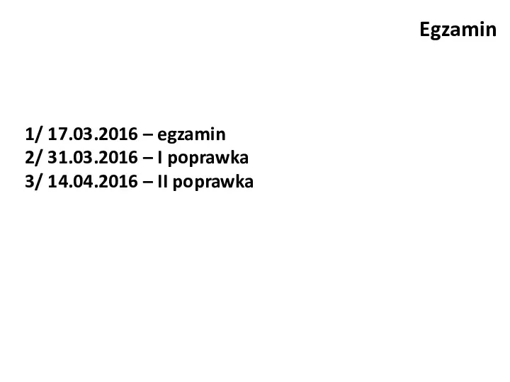 Egzamin 1/ 17.03.2016 – egzamin 2/ 31.03.2016 – I poprawka 3/ 14.04.2016 – II poprawka