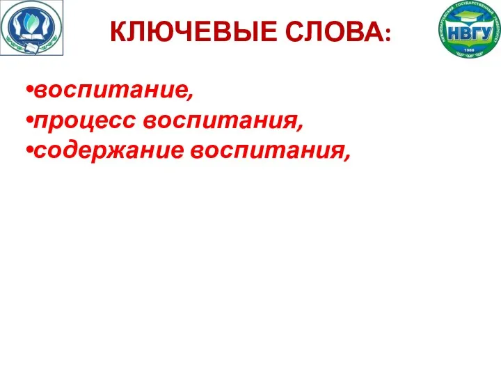 КЛЮЧЕВЫЕ СЛОВА: воспитание, процесс воспитания, содержание воспитания,