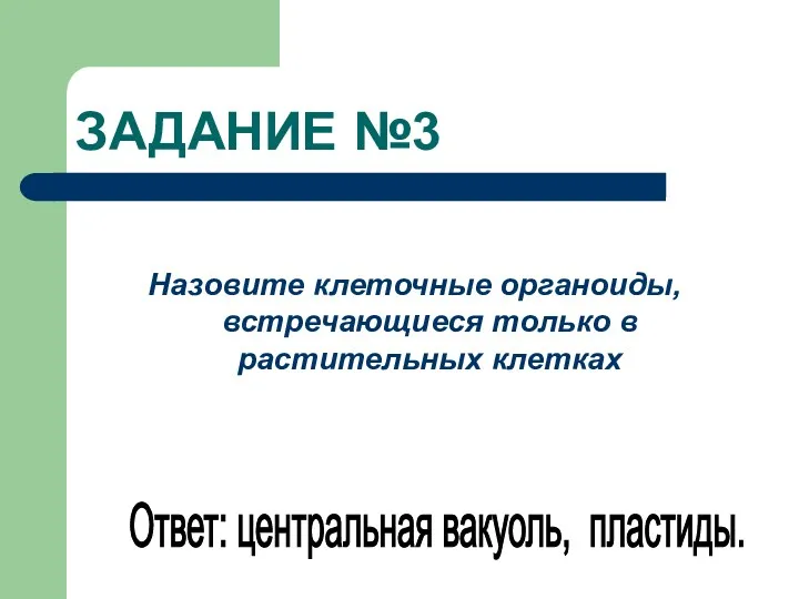 ЗАДАНИЕ №3 Назовите клеточные органоиды, встречающиеся только в растительных клетках Ответ: центральная вакуоль, пластиды.