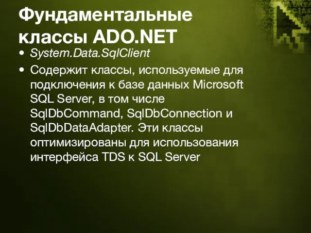 Фундаментальные классы ADO.NET System.Data.SqlClient Содержит классы, используемые для подключения к